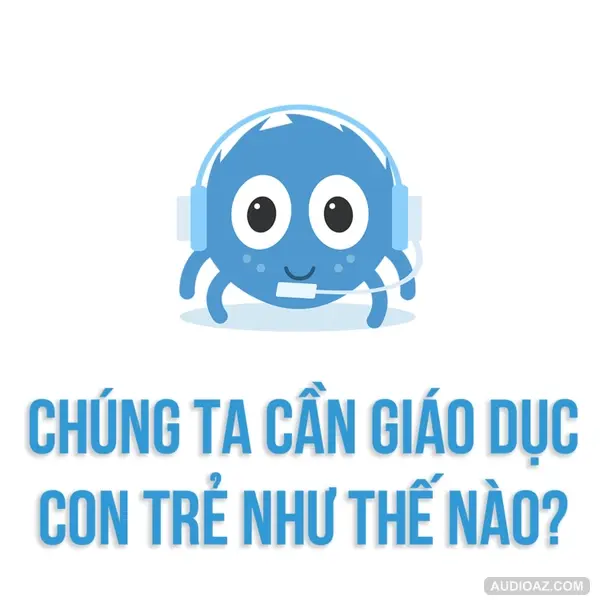 Chúng ta cần giáo dục con trẻ như thế nào? | SPIDERUM | Gác Xép Bookstore | Phát triển bản thân