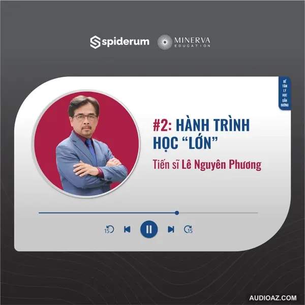 Hành Trình Học "Lớn" | Spiderum & TS. Lê Nguyên Phương | Để Tâm Lý Học Dẫn Đường