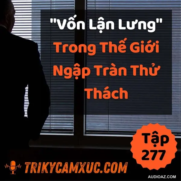 "Vốn Lận Lưng" Trong Thế Giới Ngập Tràn Thử Thách - Tri kỷ cảm xúc #277