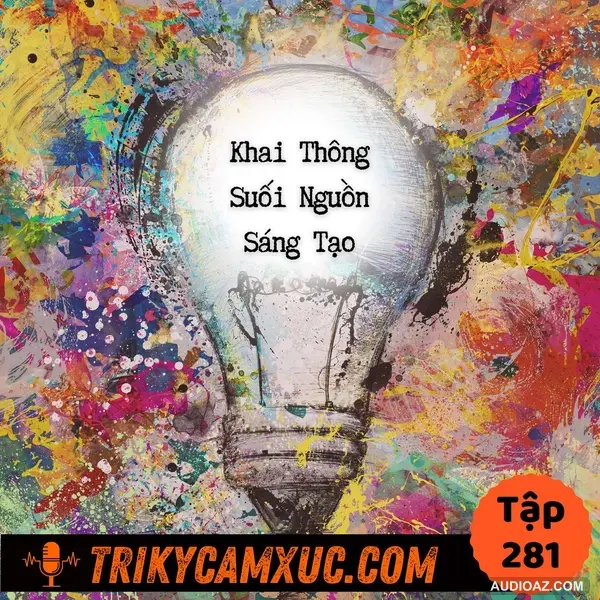 Bí Quyết Khai Thông Suối Nguồn Sáng Tạo -Tri Kỷ Cảm Xúc #281