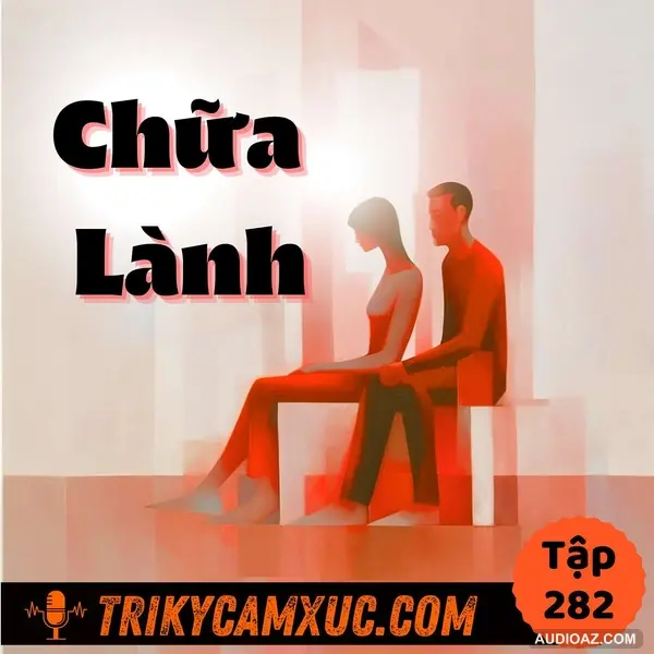 Một Góc Nhìn THỰC SỰ Chữa Lành - Tri Kỷ Cảm Xúc #282