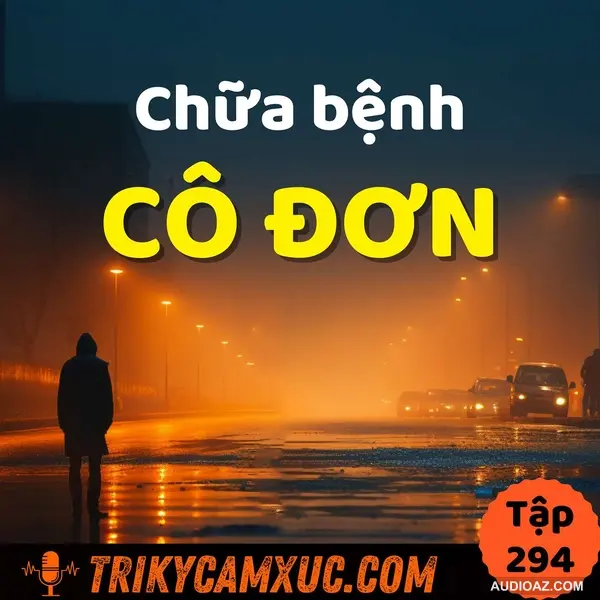 Chữa Triệt Để Bệnh Cô Đơn - Tri Kỷ Cảm Xúc #294
