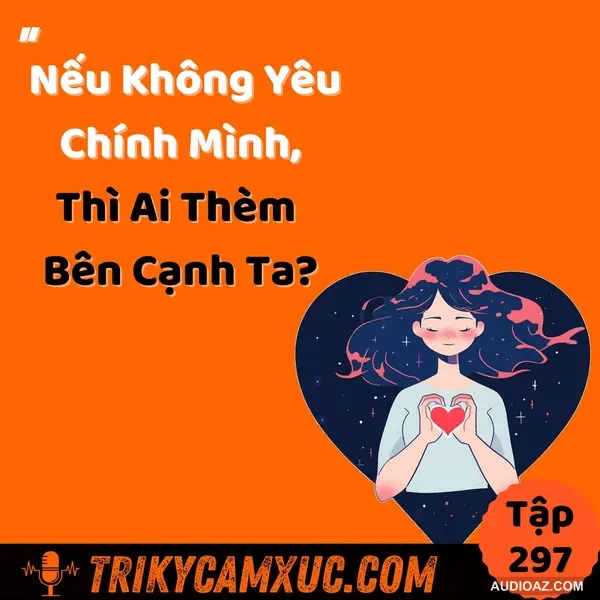 Nếu Ko Yêu Chính Mình, Thì Ai Thèm Bên Cạnh Ta? - Tri Kỷ Cảm Xúc #297
