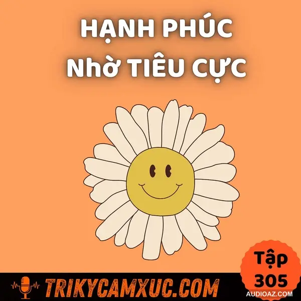 Những Người Tiêu Cực Nhưng Vẫn Thành Công Và Hạnh Phúc (Trong Tình Yêu Và Sự Nghiệp) - Tri Kỷ Cảm Xúc #305