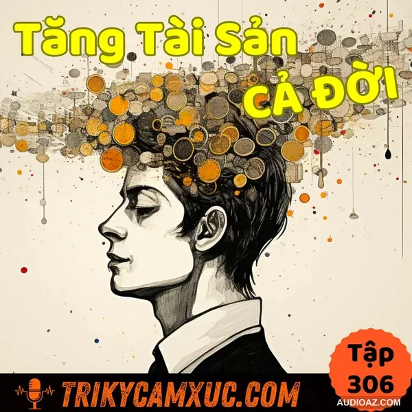 Niềm Tin Giúp Gia Tăng Tài Sản Cả Đời -Tri Kỷ Cảm Xúc #306
