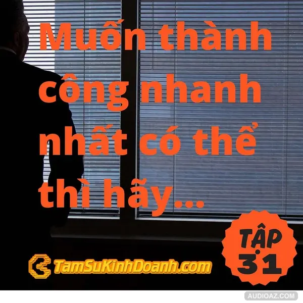 Muốn thành công nhanh nhất có thể thì hãy làm tốt thật tốt 1 việc - Tâm Sự Kinh Doanh #31