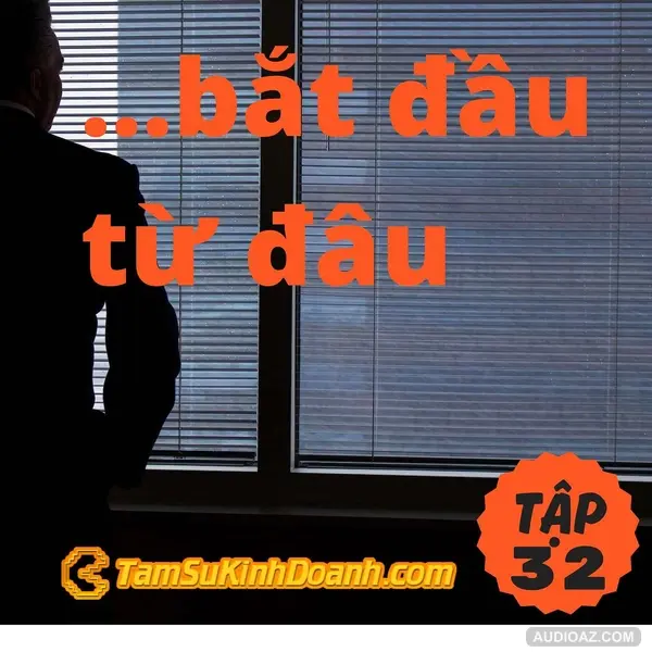 Bắt đầu từ đâu? Từ tâm chấn. - Tâm Sự Kinh Doanh #32