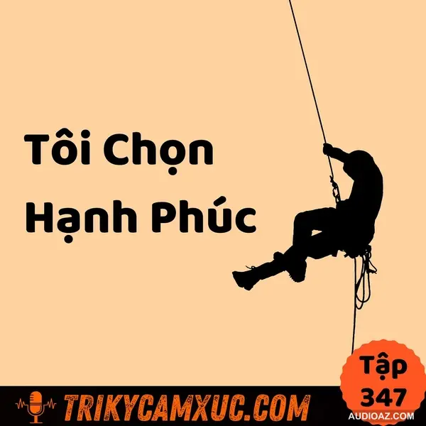 TÔI CHỌN HẠNH PHÚC (dù nó ko chọn tôi) - Tri Kỷ Cảm Xúc #347