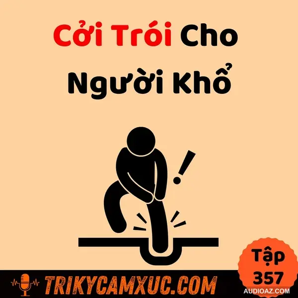 Cởi Trói Cho Người Khổ - Tri Kỷ Cảm Xúc #357