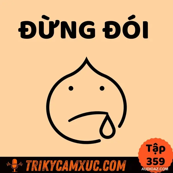 Đừng đói - Tri Kỷ Cảm Xúc #359