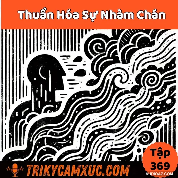 Thuần Hóa Sự Nhàm Chán - Tri Kỷ Cảm Xúc #369