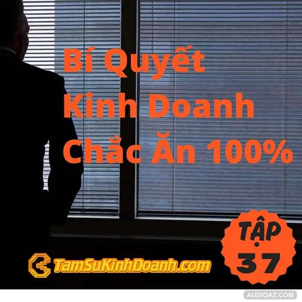 Bí Quyết Kinh Doanh Chắc Ăn 100% - Tâm Sự Kinh Doanh #37
