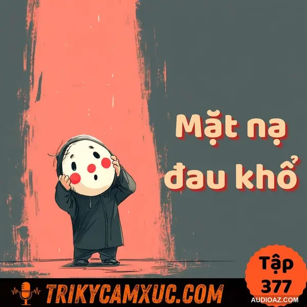 Mặt nạ đau khổ - Tri Kỷ Cảm Xúc #377