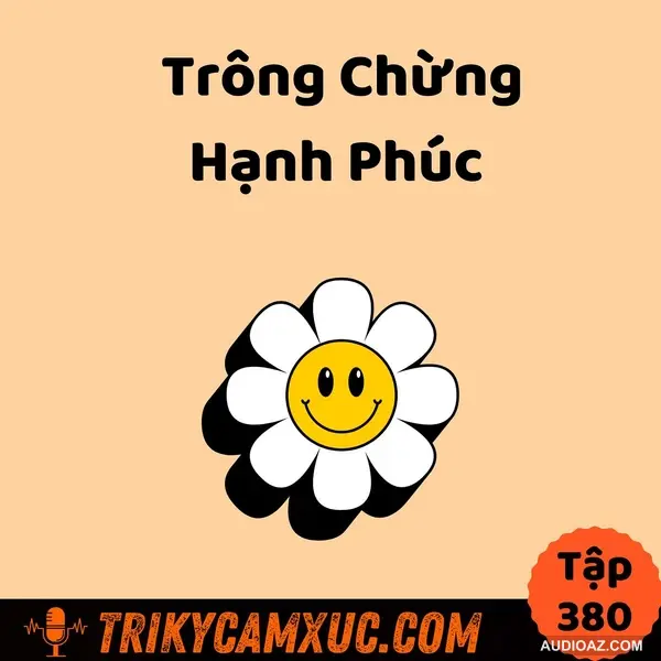 Trông Chừng Hạnh Phúc - Tri Kỷ Cảm Xúc #380