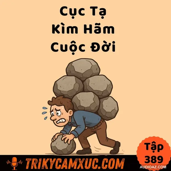 Thoát Khỏi "Cục Tạ Kìm Hãm Cuộc Đời"  - Tri Kỷ Cảm Xúc #389