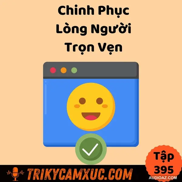 Chinh Phục Lòng Người Trọn Vẹn - Tri Kỷ Cảm Xúc #395