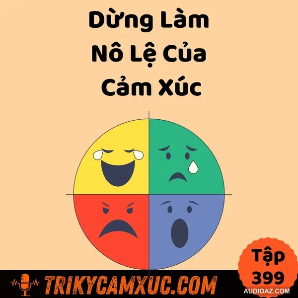Dừng Làm Nô Lệ Của Cảm Xúc - Tri Kỷ Cảm Xúc #399