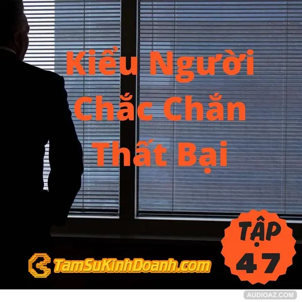 Kiểu Người Chắc Chắc Thất Bại - Tâm Sự Kinh Doanh #47