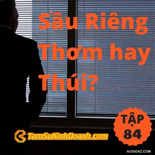 Sầu Riêng Thơm hay Thúi? - Tâm Sự Kinh Doanh #84