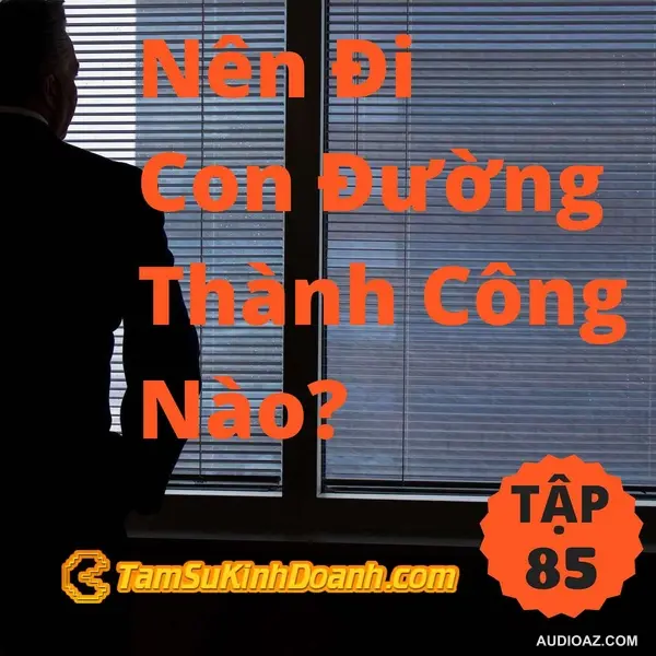 Nên Đi Con Đường Thành Công Nào? - Tâm Sự Kinh Doanh #85