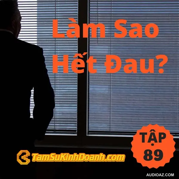 Làm Sao Hết Đau? - Tâm Sự Kinh Doanh #89