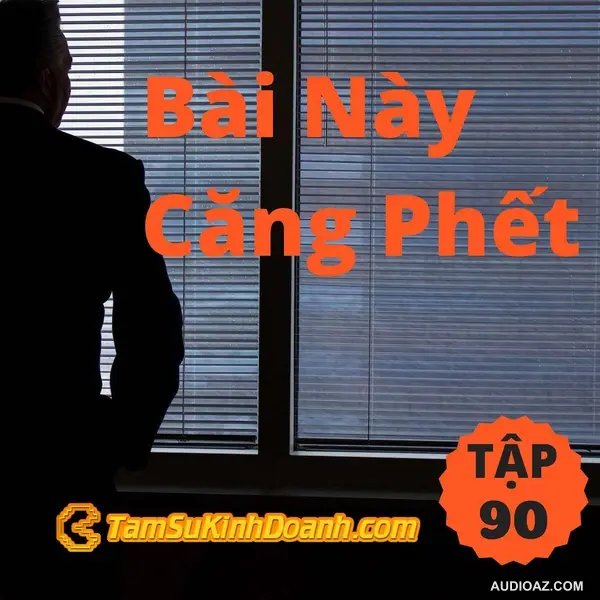Bài này căng phết - Tâm Sự Kinh Doanh #90