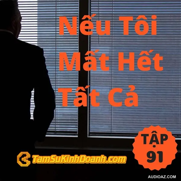 Nếu Tôi Mất Hết Tất Cả - Tâm Sự Kinh Doanh #91