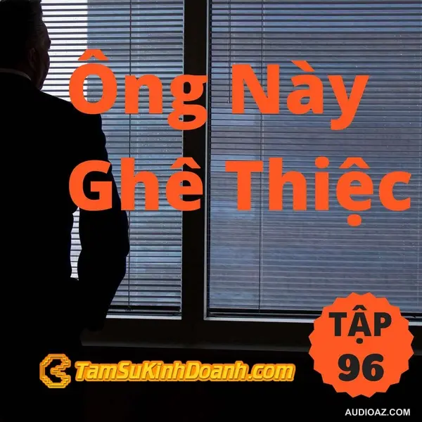 Ông Này Ghê Thiệc - Tâm Sự Kinh Doanh #96