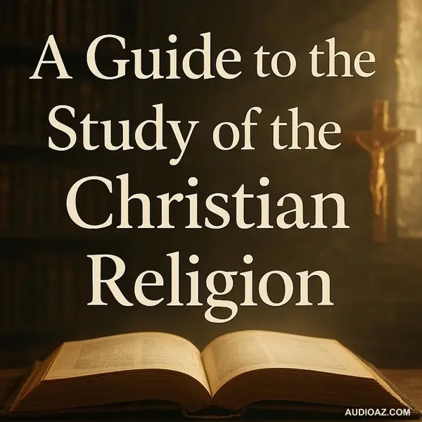 A Guide to the Study of the Christian Religion | Christian Theology Explained Part 1