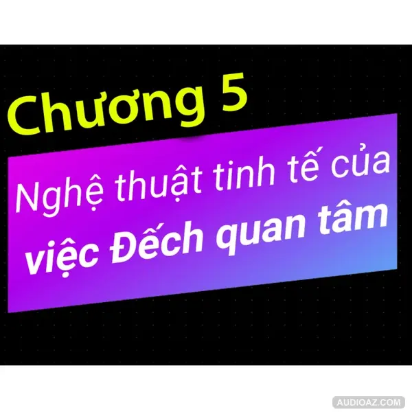 Chương 5 - Nghệ thuật tinh tế của việc Đếch Quan Tâm - Dang HNN