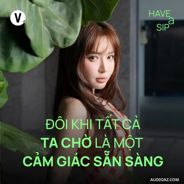 Bích Phương: Đôi khi tất cả ta chờ là một cảm giác sẵn sàng - Have A Sip #236